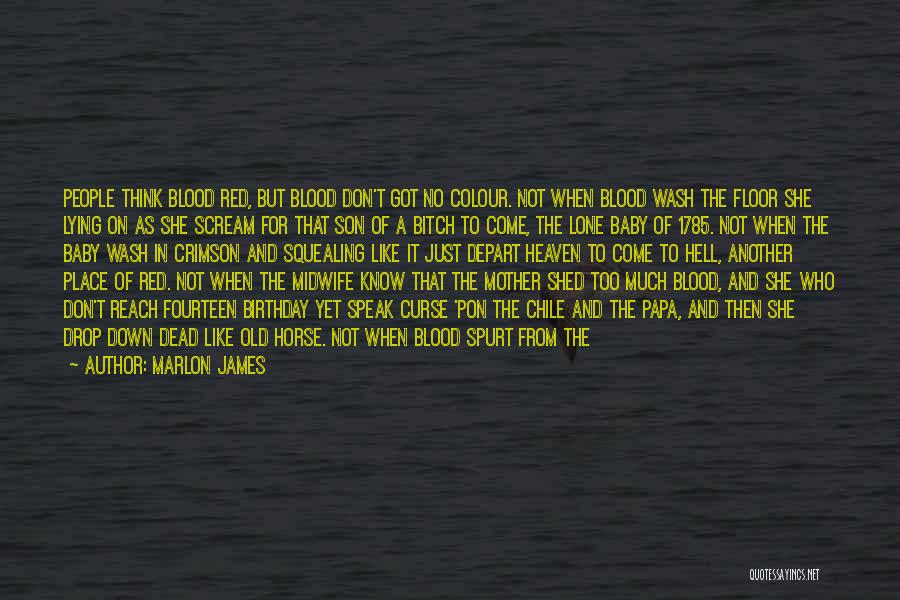 Marlon James Quotes: People Think Blood Red, But Blood Don't Got No Colour. Not When Blood Wash The Floor She Lying On As