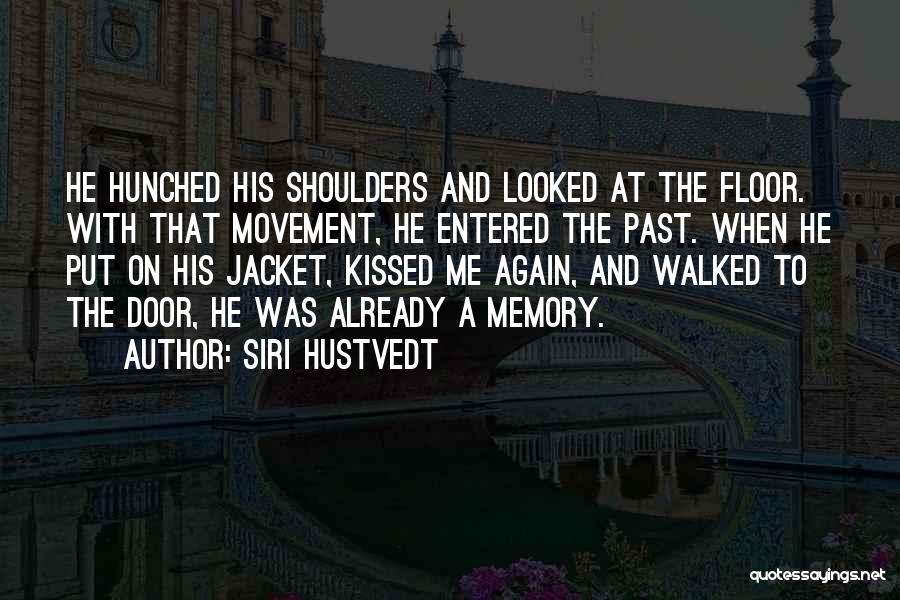 Siri Hustvedt Quotes: He Hunched His Shoulders And Looked At The Floor. With That Movement, He Entered The Past. When He Put On