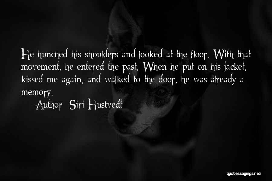 Siri Hustvedt Quotes: He Hunched His Shoulders And Looked At The Floor. With That Movement, He Entered The Past. When He Put On