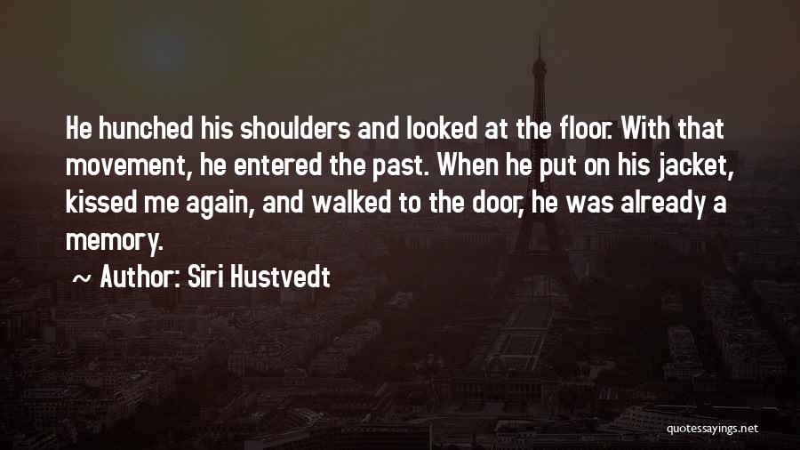 Siri Hustvedt Quotes: He Hunched His Shoulders And Looked At The Floor. With That Movement, He Entered The Past. When He Put On