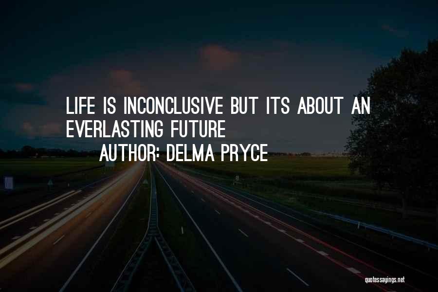 Delma Pryce Quotes: Life Is Inconclusive But Its About An Everlasting Future