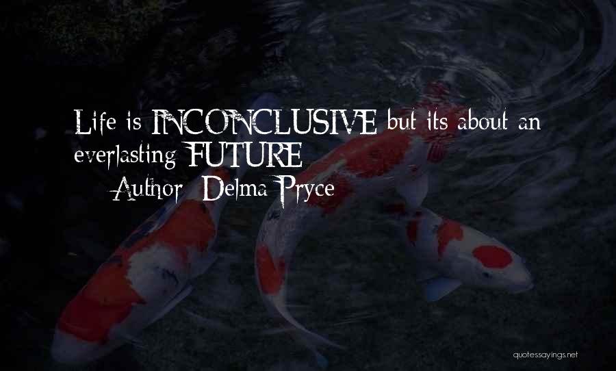 Delma Pryce Quotes: Life Is Inconclusive But Its About An Everlasting Future