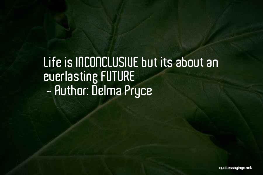 Delma Pryce Quotes: Life Is Inconclusive But Its About An Everlasting Future