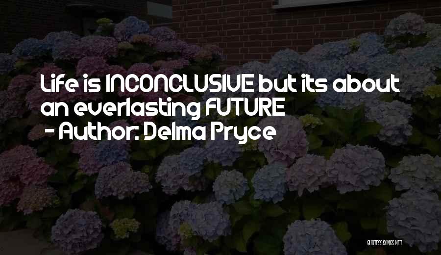 Delma Pryce Quotes: Life Is Inconclusive But Its About An Everlasting Future