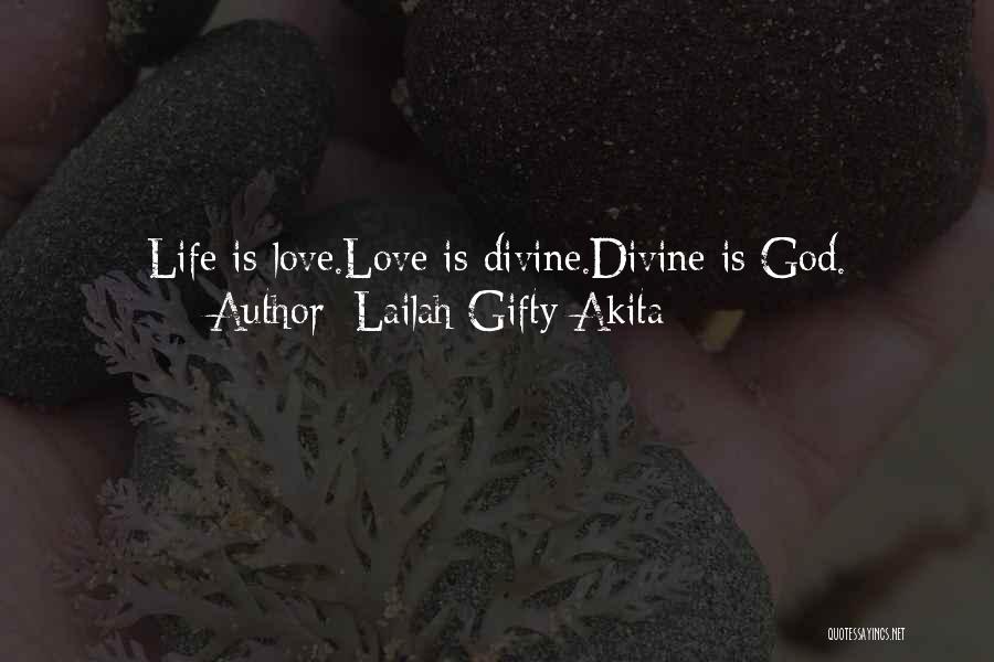 Lailah Gifty Akita Quotes: Life Is Love.love Is Divine.divine Is God.