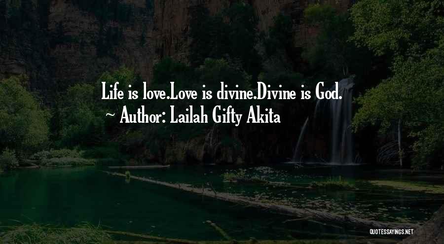 Lailah Gifty Akita Quotes: Life Is Love.love Is Divine.divine Is God.
