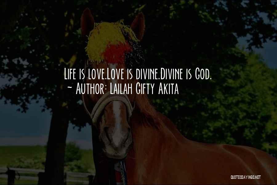 Lailah Gifty Akita Quotes: Life Is Love.love Is Divine.divine Is God.