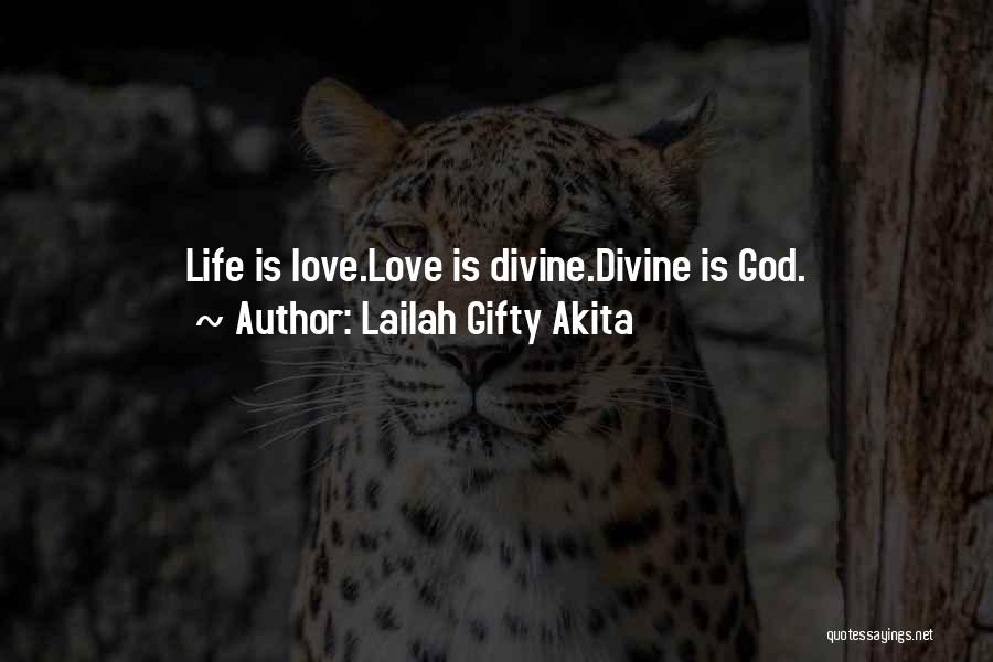 Lailah Gifty Akita Quotes: Life Is Love.love Is Divine.divine Is God.