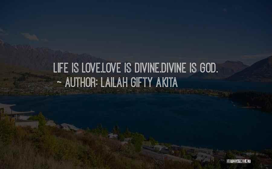 Lailah Gifty Akita Quotes: Life Is Love.love Is Divine.divine Is God.