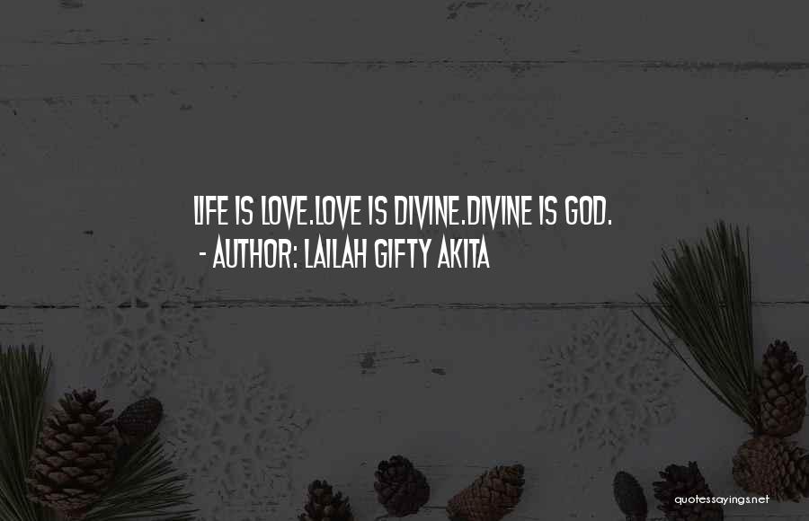 Lailah Gifty Akita Quotes: Life Is Love.love Is Divine.divine Is God.