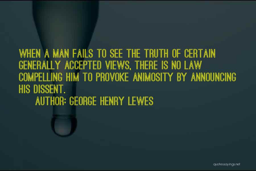 George Henry Lewes Quotes: When A Man Fails To See The Truth Of Certain Generally Accepted Views, There Is No Law Compelling Him To