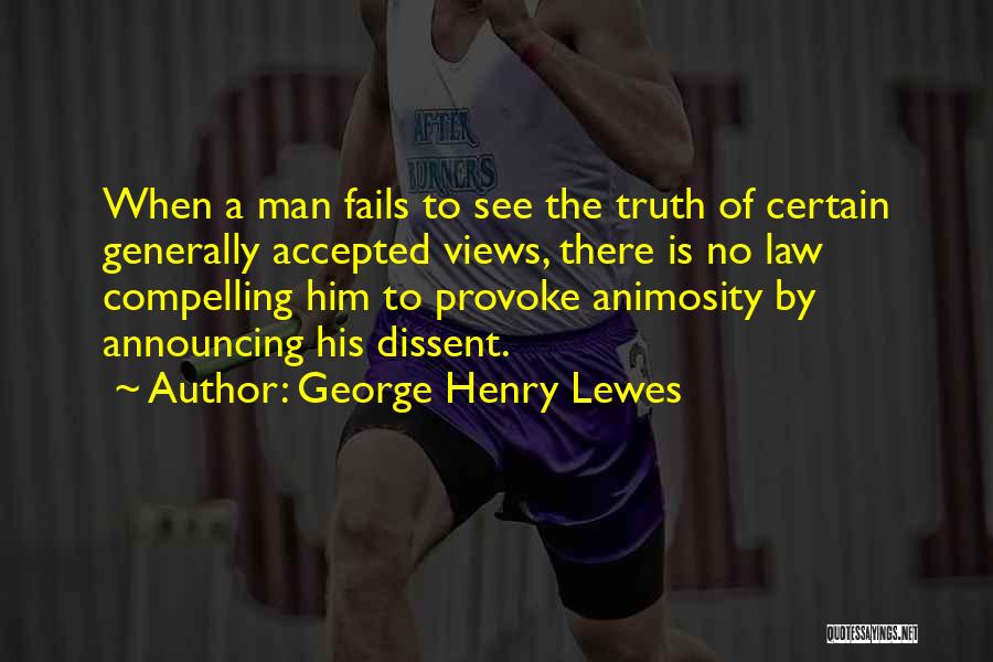 George Henry Lewes Quotes: When A Man Fails To See The Truth Of Certain Generally Accepted Views, There Is No Law Compelling Him To