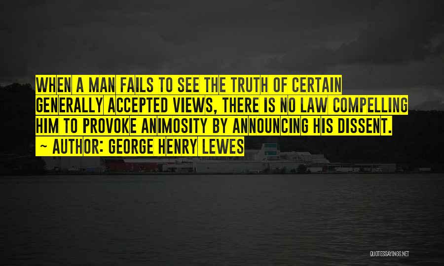 George Henry Lewes Quotes: When A Man Fails To See The Truth Of Certain Generally Accepted Views, There Is No Law Compelling Him To