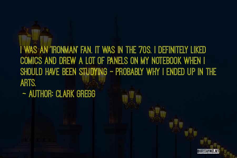 Clark Gregg Quotes: I Was An 'ironman' Fan. It Was In The '70s. I Definitely Liked Comics And Drew A Lot Of Panels