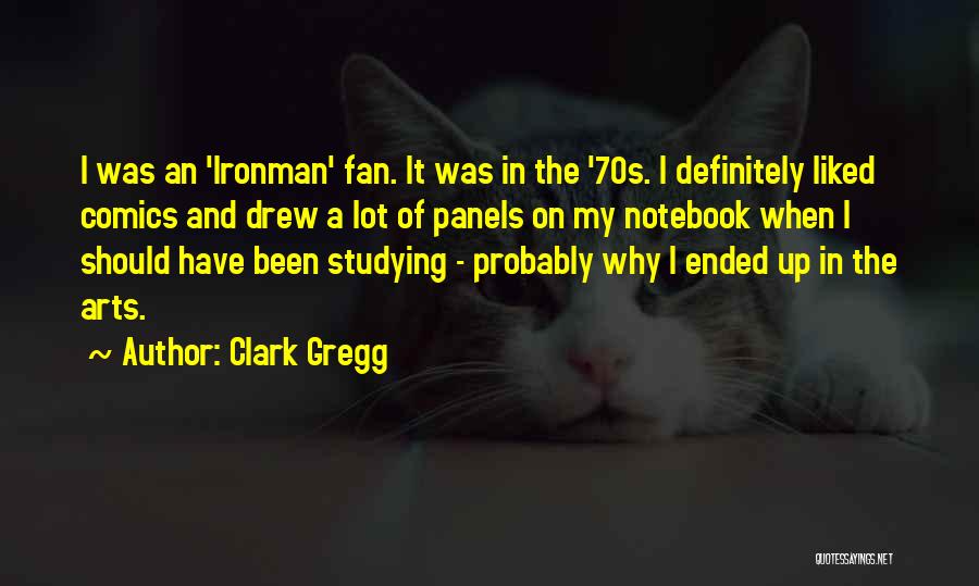 Clark Gregg Quotes: I Was An 'ironman' Fan. It Was In The '70s. I Definitely Liked Comics And Drew A Lot Of Panels