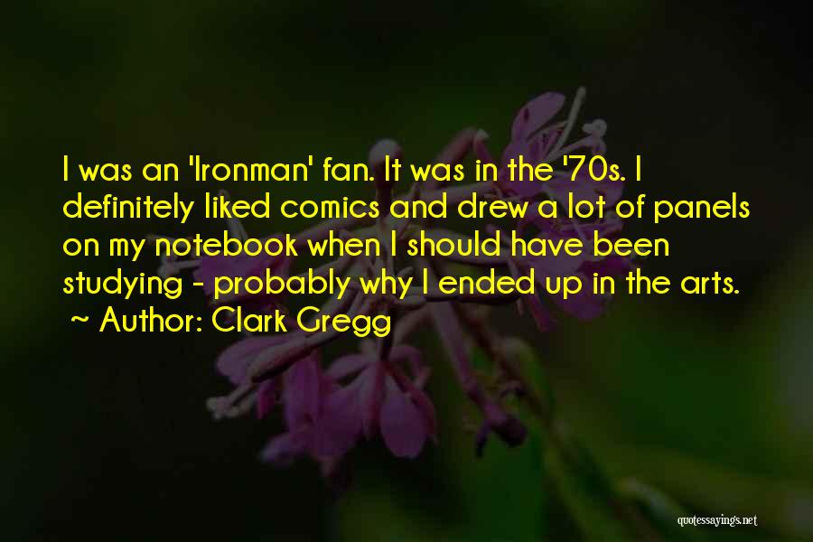 Clark Gregg Quotes: I Was An 'ironman' Fan. It Was In The '70s. I Definitely Liked Comics And Drew A Lot Of Panels