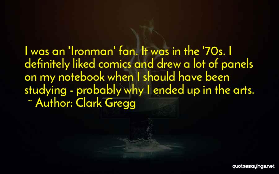 Clark Gregg Quotes: I Was An 'ironman' Fan. It Was In The '70s. I Definitely Liked Comics And Drew A Lot Of Panels