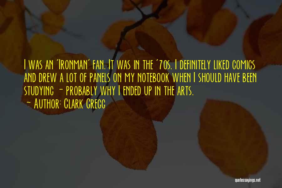 Clark Gregg Quotes: I Was An 'ironman' Fan. It Was In The '70s. I Definitely Liked Comics And Drew A Lot Of Panels