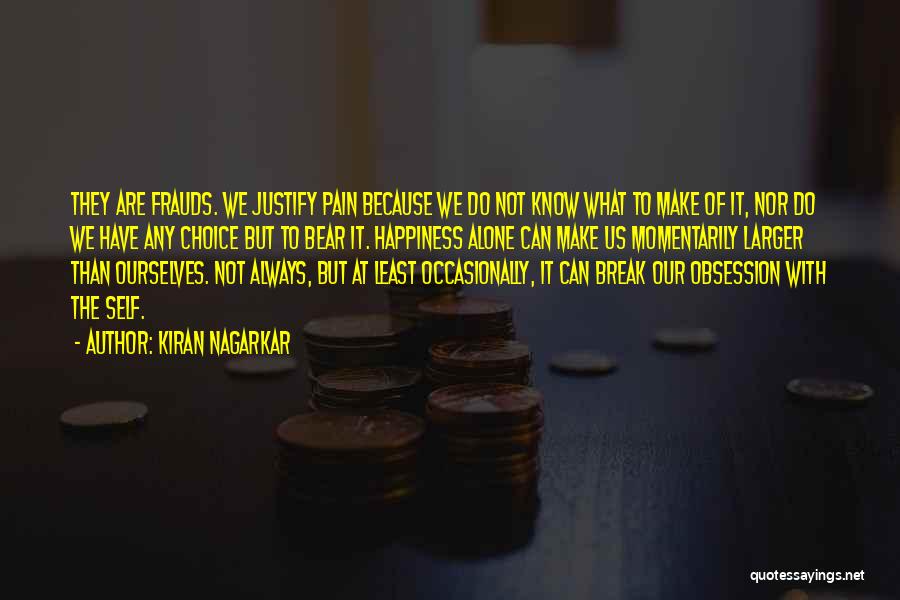 Kiran Nagarkar Quotes: They Are Frauds. We Justify Pain Because We Do Not Know What To Make Of It, Nor Do We Have