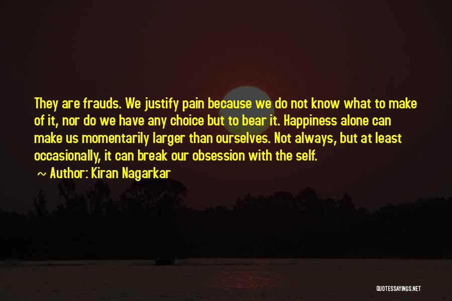 Kiran Nagarkar Quotes: They Are Frauds. We Justify Pain Because We Do Not Know What To Make Of It, Nor Do We Have