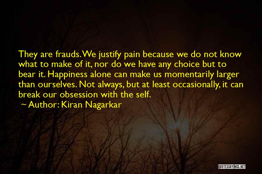 Kiran Nagarkar Quotes: They Are Frauds. We Justify Pain Because We Do Not Know What To Make Of It, Nor Do We Have