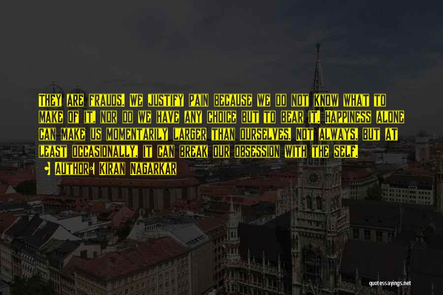 Kiran Nagarkar Quotes: They Are Frauds. We Justify Pain Because We Do Not Know What To Make Of It, Nor Do We Have