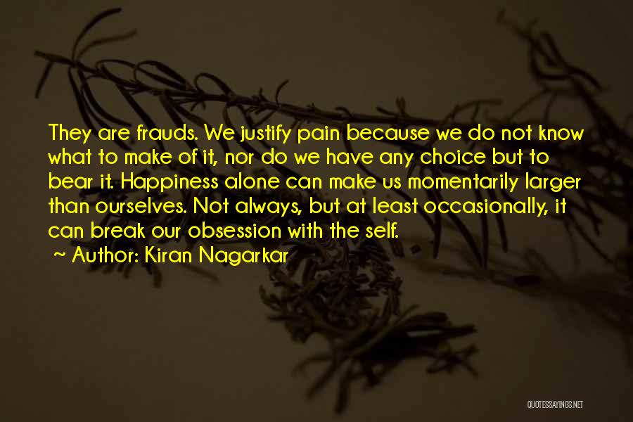Kiran Nagarkar Quotes: They Are Frauds. We Justify Pain Because We Do Not Know What To Make Of It, Nor Do We Have