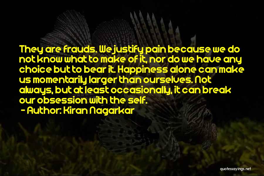 Kiran Nagarkar Quotes: They Are Frauds. We Justify Pain Because We Do Not Know What To Make Of It, Nor Do We Have