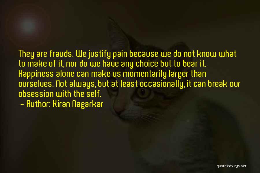 Kiran Nagarkar Quotes: They Are Frauds. We Justify Pain Because We Do Not Know What To Make Of It, Nor Do We Have