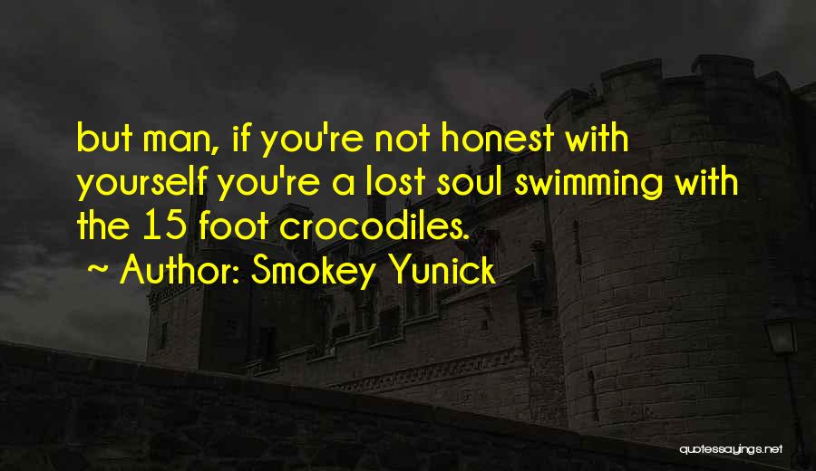 Smokey Yunick Quotes: But Man, If You're Not Honest With Yourself You're A Lost Soul Swimming With The 15 Foot Crocodiles.