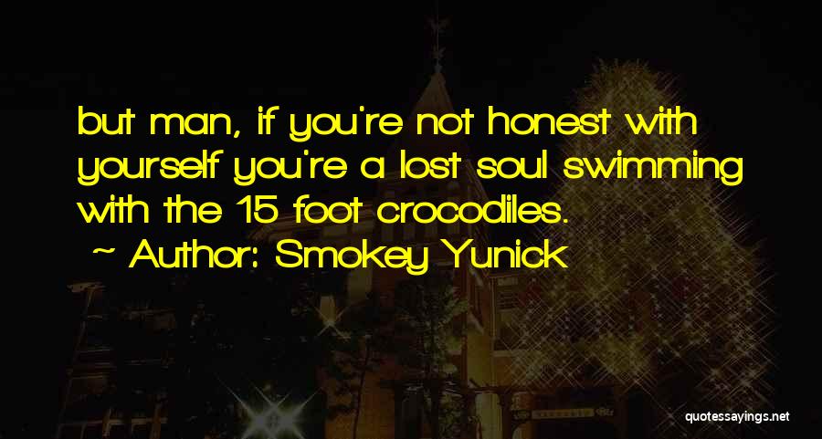 Smokey Yunick Quotes: But Man, If You're Not Honest With Yourself You're A Lost Soul Swimming With The 15 Foot Crocodiles.