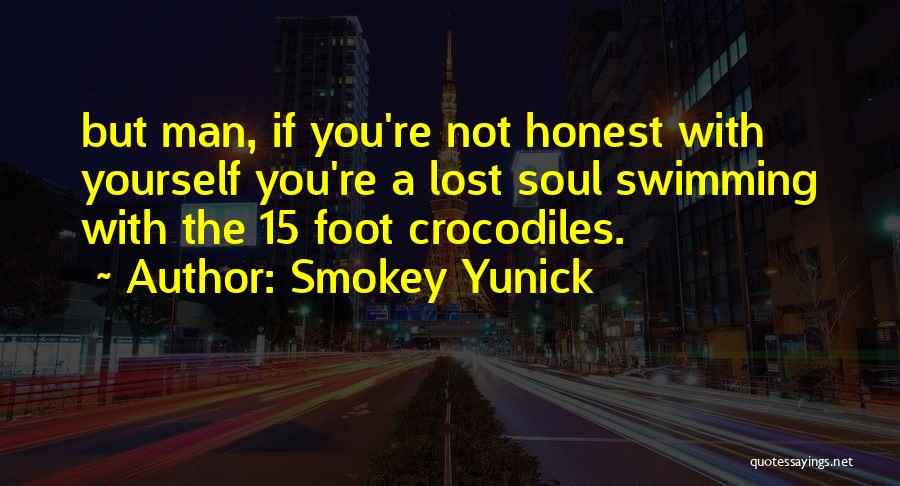 Smokey Yunick Quotes: But Man, If You're Not Honest With Yourself You're A Lost Soul Swimming With The 15 Foot Crocodiles.