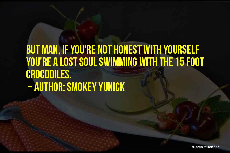 Smokey Yunick Quotes: But Man, If You're Not Honest With Yourself You're A Lost Soul Swimming With The 15 Foot Crocodiles.