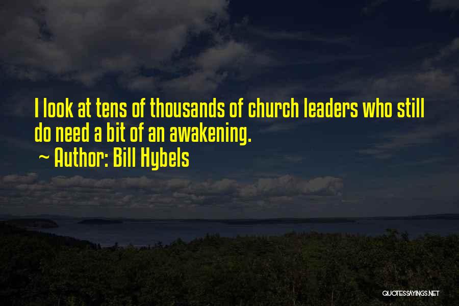 Bill Hybels Quotes: I Look At Tens Of Thousands Of Church Leaders Who Still Do Need A Bit Of An Awakening.