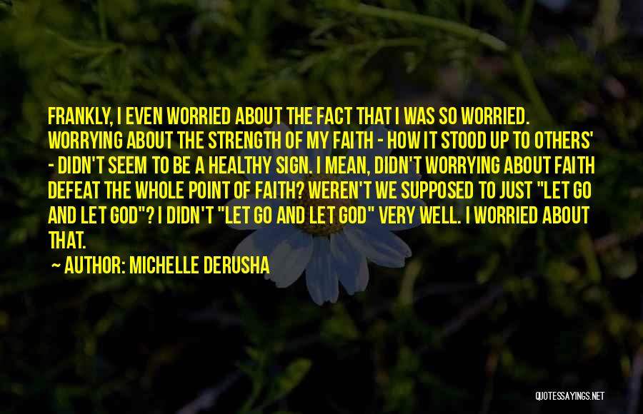 Michelle DeRusha Quotes: Frankly, I Even Worried About The Fact That I Was So Worried. Worrying About The Strength Of My Faith -