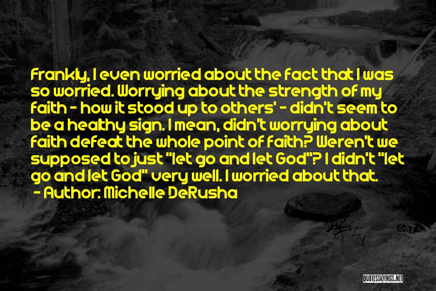 Michelle DeRusha Quotes: Frankly, I Even Worried About The Fact That I Was So Worried. Worrying About The Strength Of My Faith -