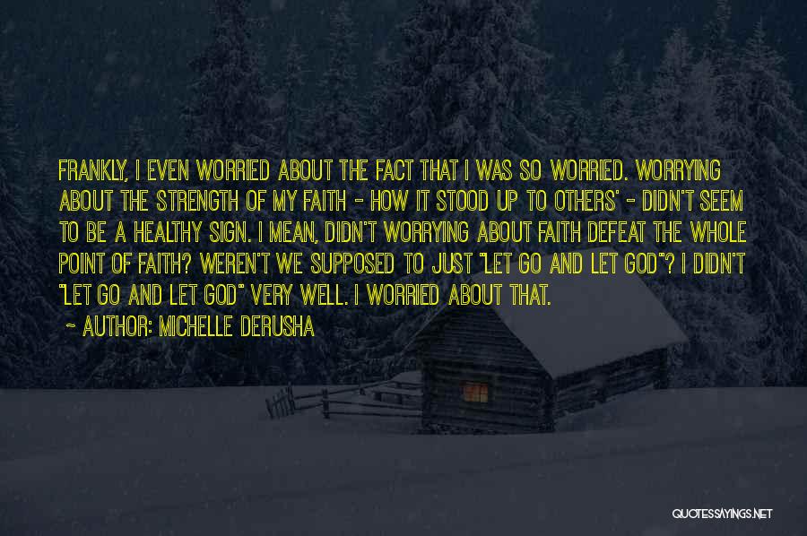 Michelle DeRusha Quotes: Frankly, I Even Worried About The Fact That I Was So Worried. Worrying About The Strength Of My Faith -