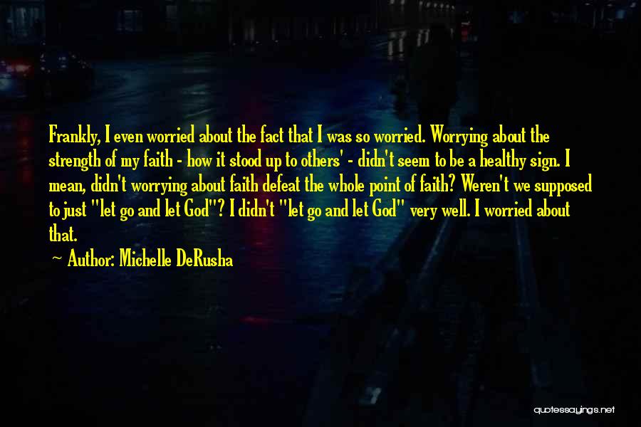 Michelle DeRusha Quotes: Frankly, I Even Worried About The Fact That I Was So Worried. Worrying About The Strength Of My Faith -