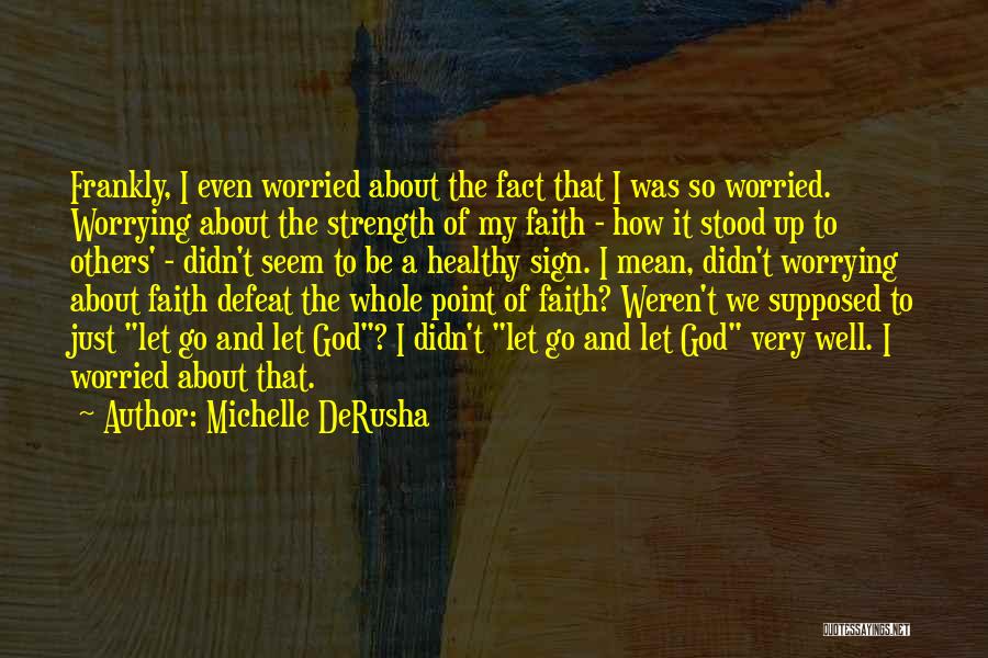 Michelle DeRusha Quotes: Frankly, I Even Worried About The Fact That I Was So Worried. Worrying About The Strength Of My Faith -