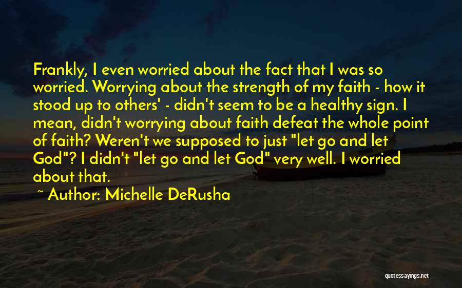 Michelle DeRusha Quotes: Frankly, I Even Worried About The Fact That I Was So Worried. Worrying About The Strength Of My Faith -