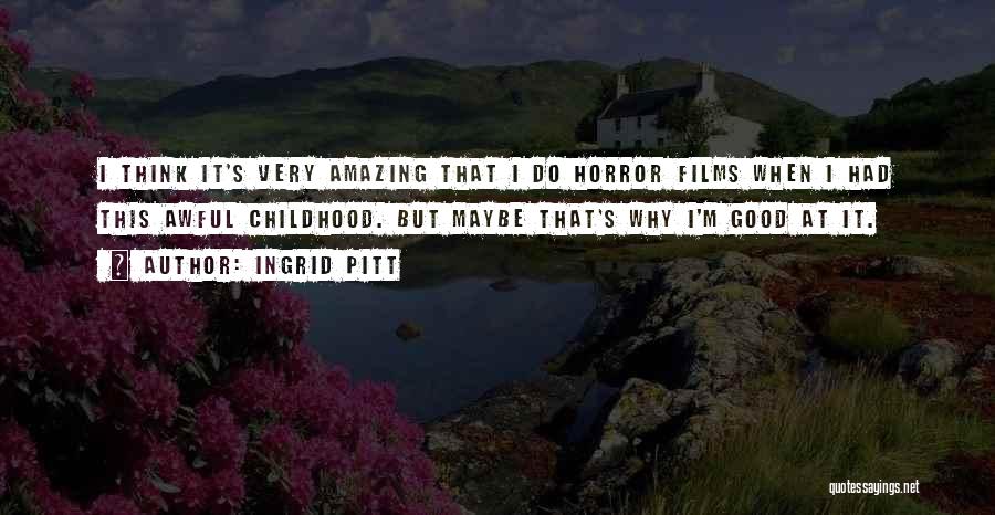 Ingrid Pitt Quotes: I Think It's Very Amazing That I Do Horror Films When I Had This Awful Childhood. But Maybe That's Why