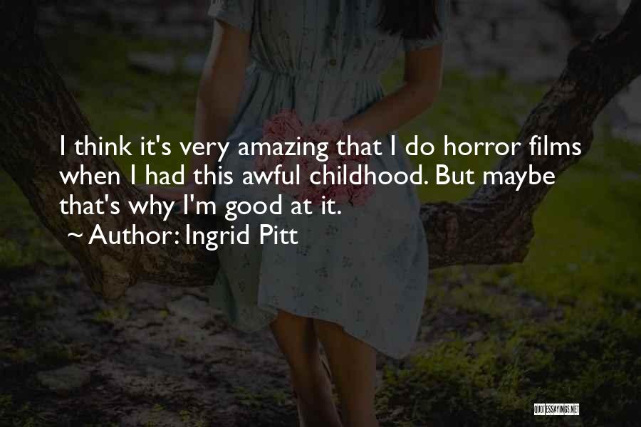 Ingrid Pitt Quotes: I Think It's Very Amazing That I Do Horror Films When I Had This Awful Childhood. But Maybe That's Why