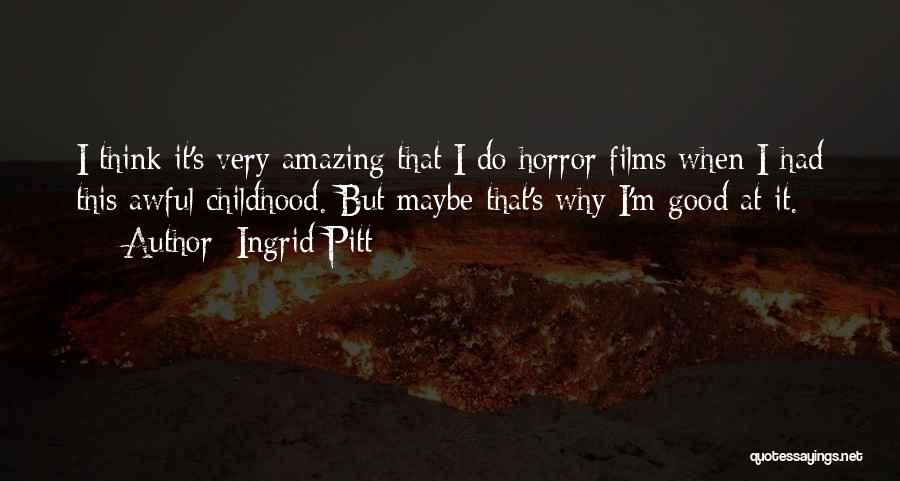 Ingrid Pitt Quotes: I Think It's Very Amazing That I Do Horror Films When I Had This Awful Childhood. But Maybe That's Why