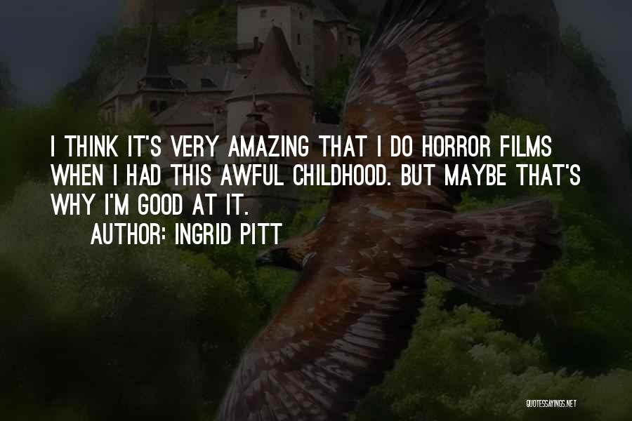 Ingrid Pitt Quotes: I Think It's Very Amazing That I Do Horror Films When I Had This Awful Childhood. But Maybe That's Why