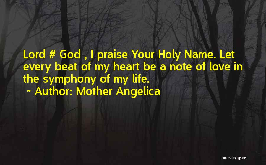 Mother Angelica Quotes: Lord # God , I Praise Your Holy Name. Let Every Beat Of My Heart Be A Note Of Love