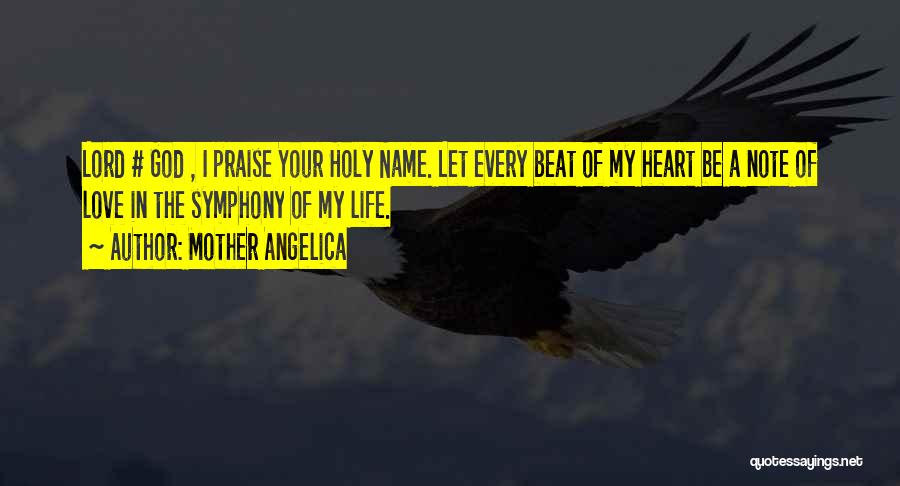 Mother Angelica Quotes: Lord # God , I Praise Your Holy Name. Let Every Beat Of My Heart Be A Note Of Love