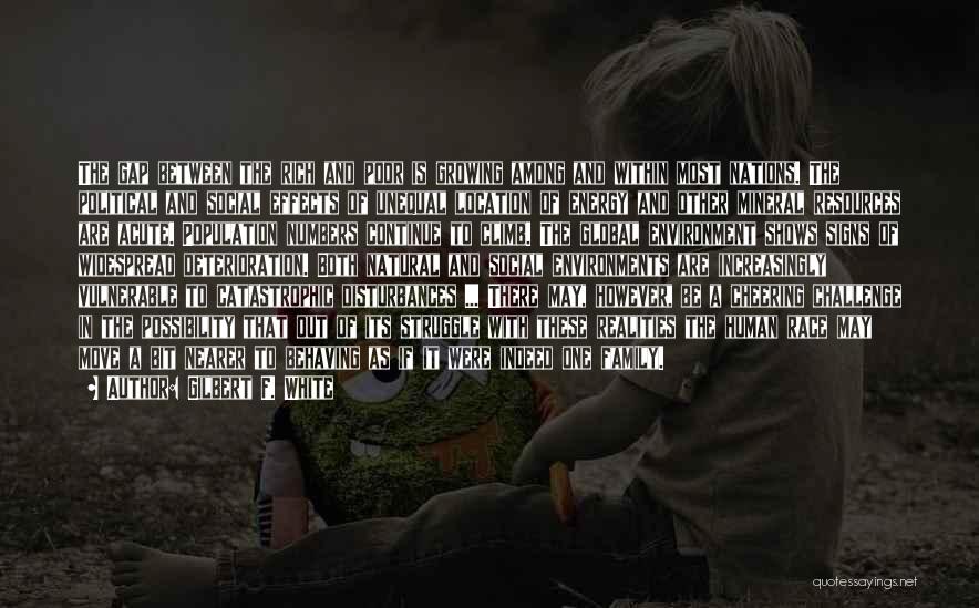 Gilbert F. White Quotes: The Gap Between The Rich And Poor Is Growing Among And Within Most Nations. The Political And Social Effects Of