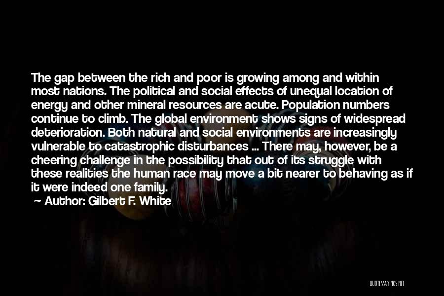 Gilbert F. White Quotes: The Gap Between The Rich And Poor Is Growing Among And Within Most Nations. The Political And Social Effects Of