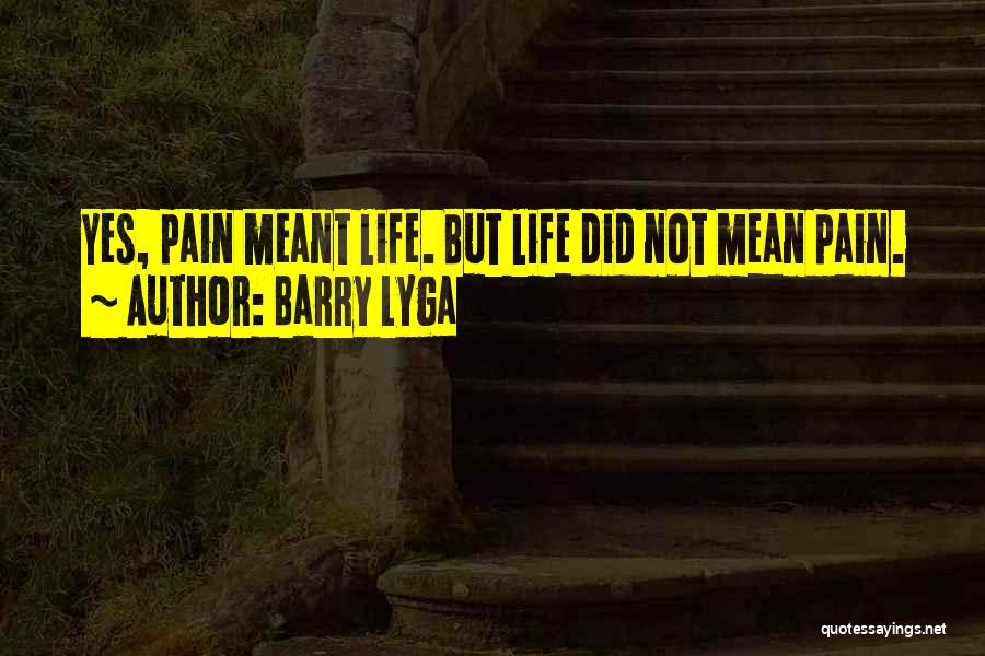 Barry Lyga Quotes: Yes, Pain Meant Life. But Life Did Not Mean Pain.