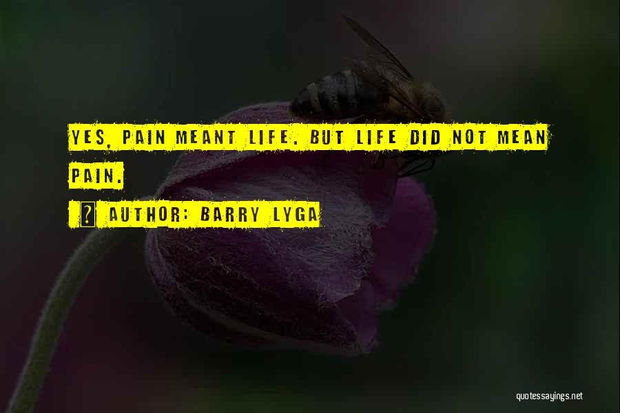 Barry Lyga Quotes: Yes, Pain Meant Life. But Life Did Not Mean Pain.